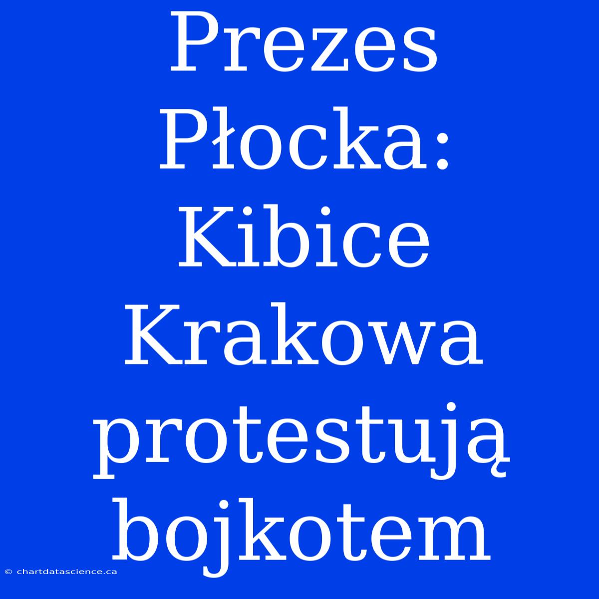 Prezes Płocka: Kibice Krakowa Protestują Bojkotem