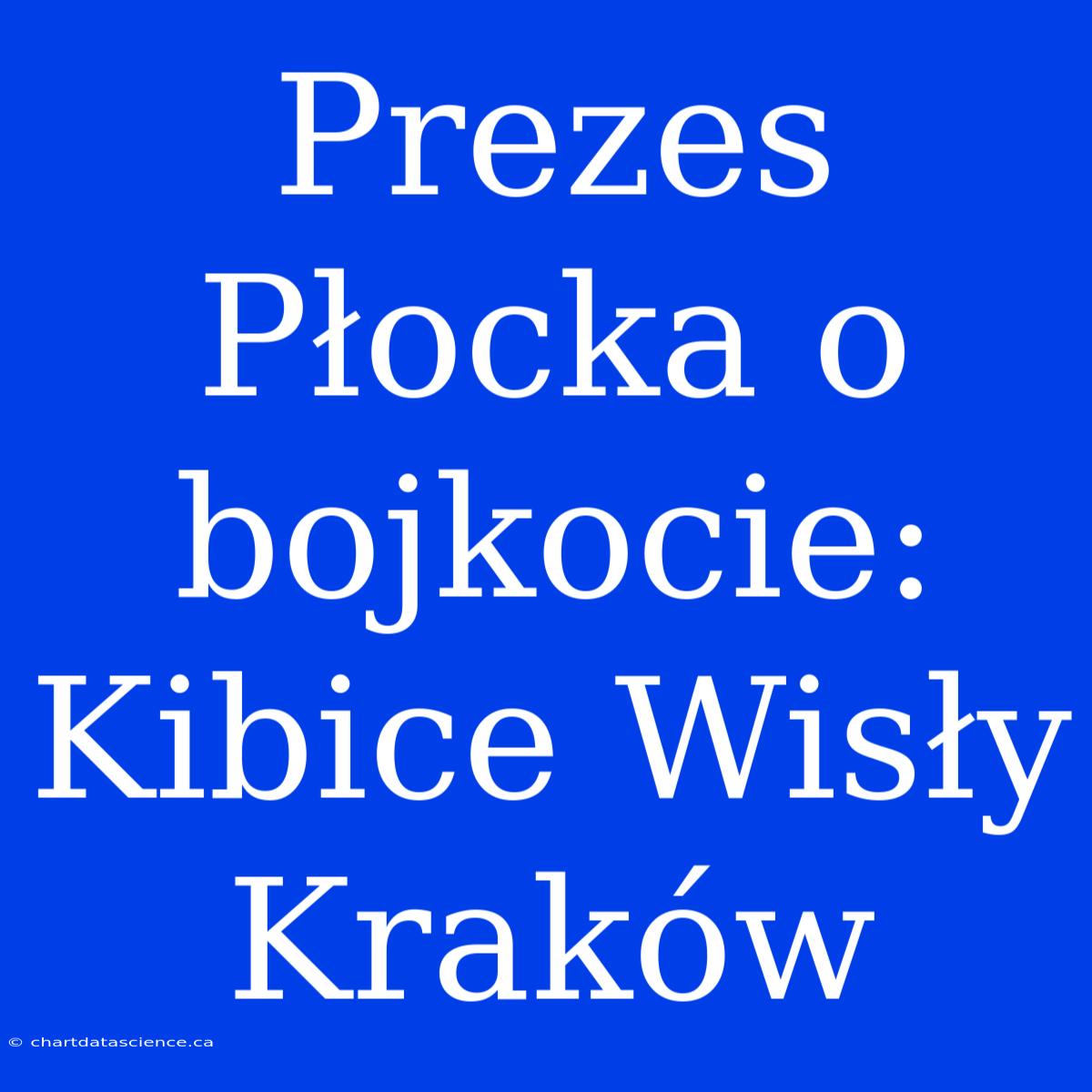 Prezes Płocka O Bojkocie: Kibice Wisły Kraków