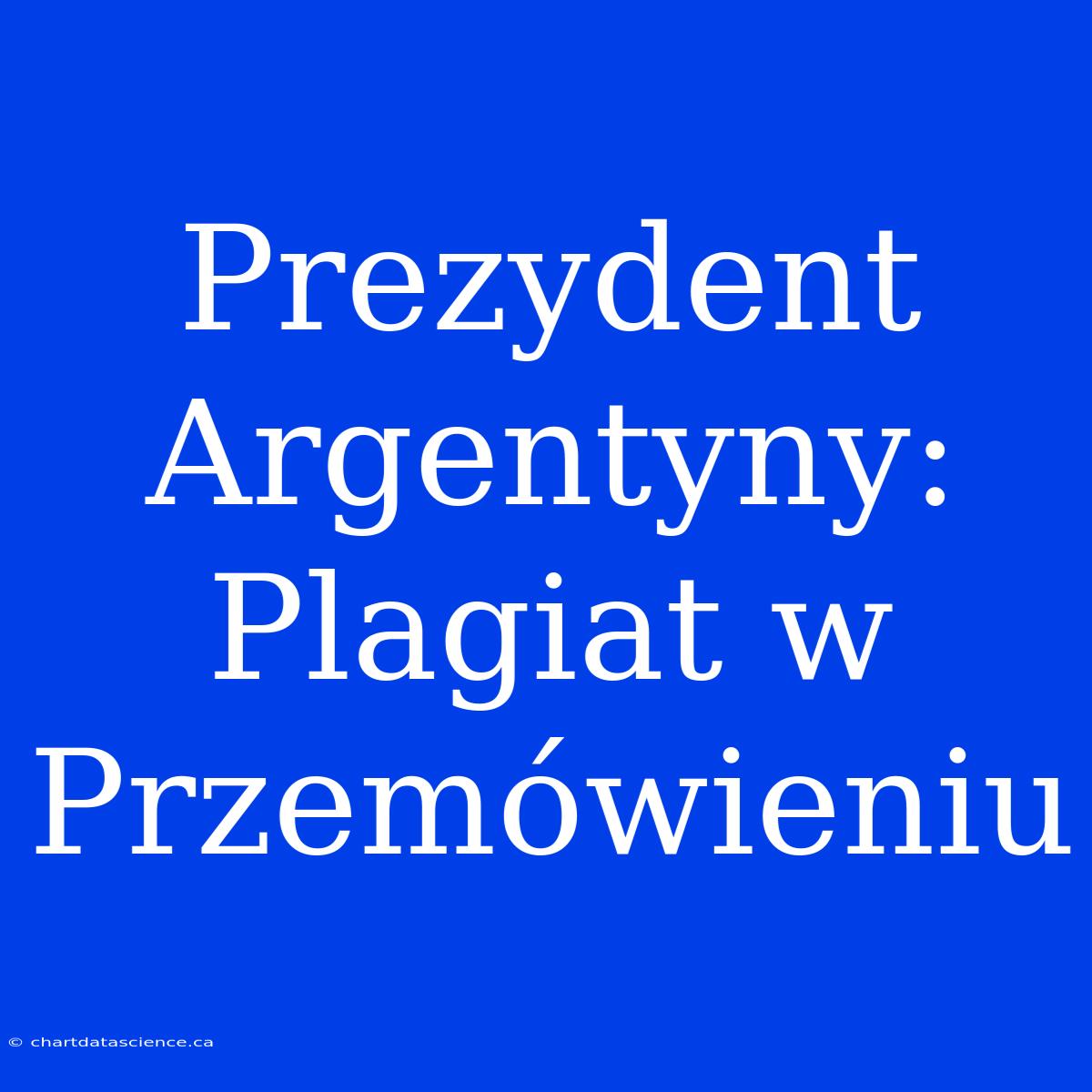 Prezydent Argentyny: Plagiat W Przemówieniu