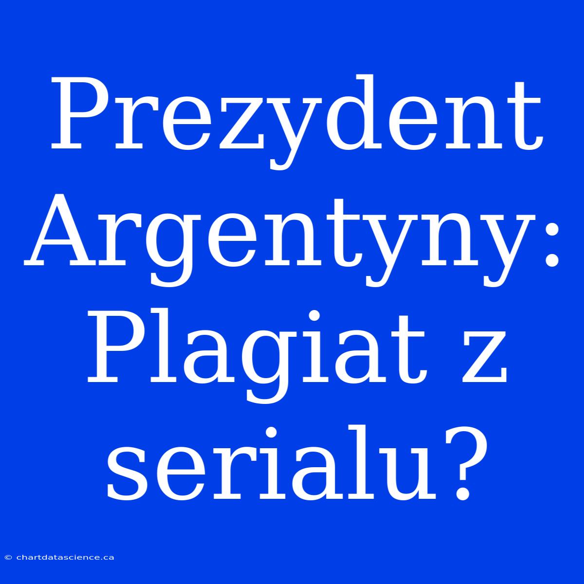 Prezydent Argentyny: Plagiat Z Serialu?