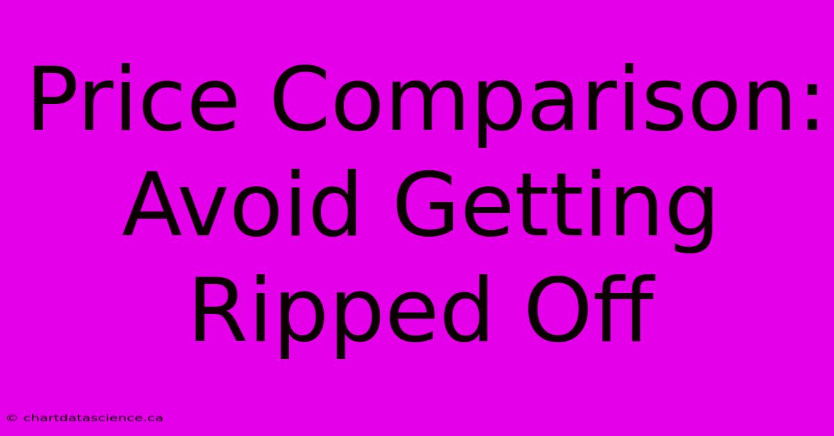 Price Comparison:  Avoid Getting Ripped Off