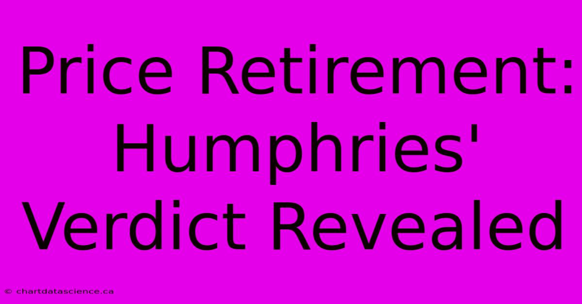 Price Retirement: Humphries' Verdict Revealed