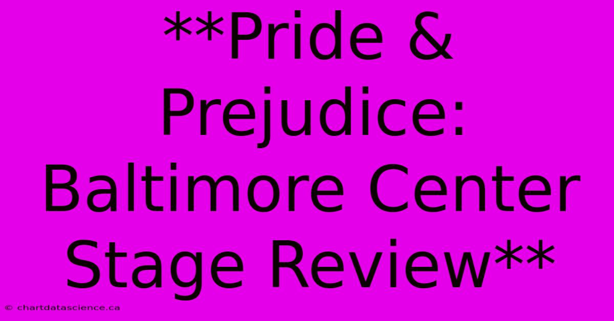 **Pride & Prejudice: Baltimore Center Stage Review** 