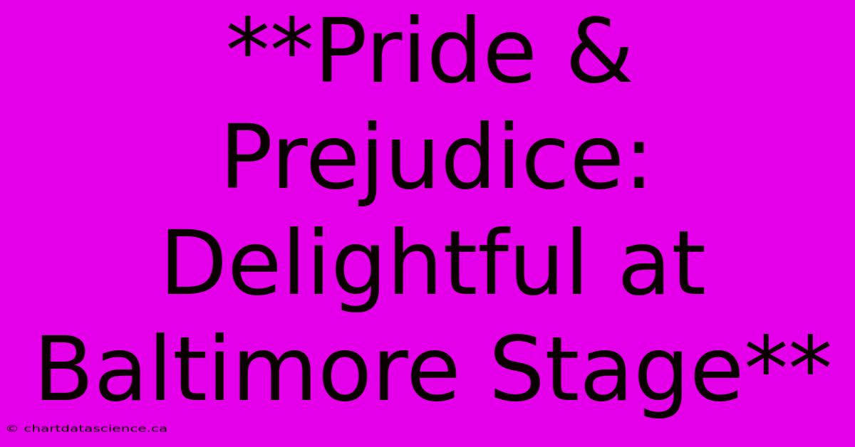 **Pride & Prejudice: Delightful At Baltimore Stage**