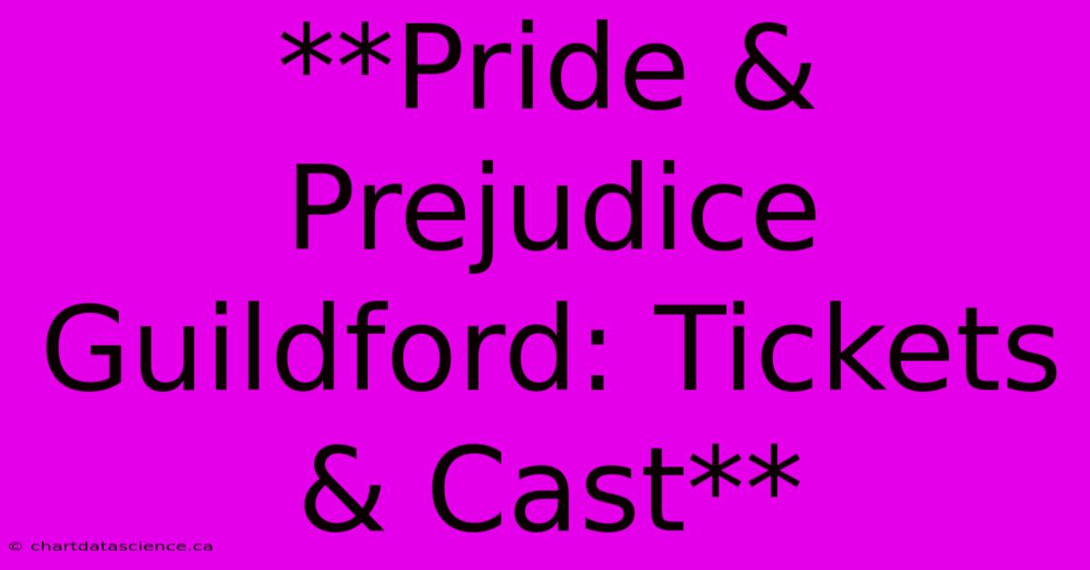 **Pride & Prejudice Guildford: Tickets & Cast**