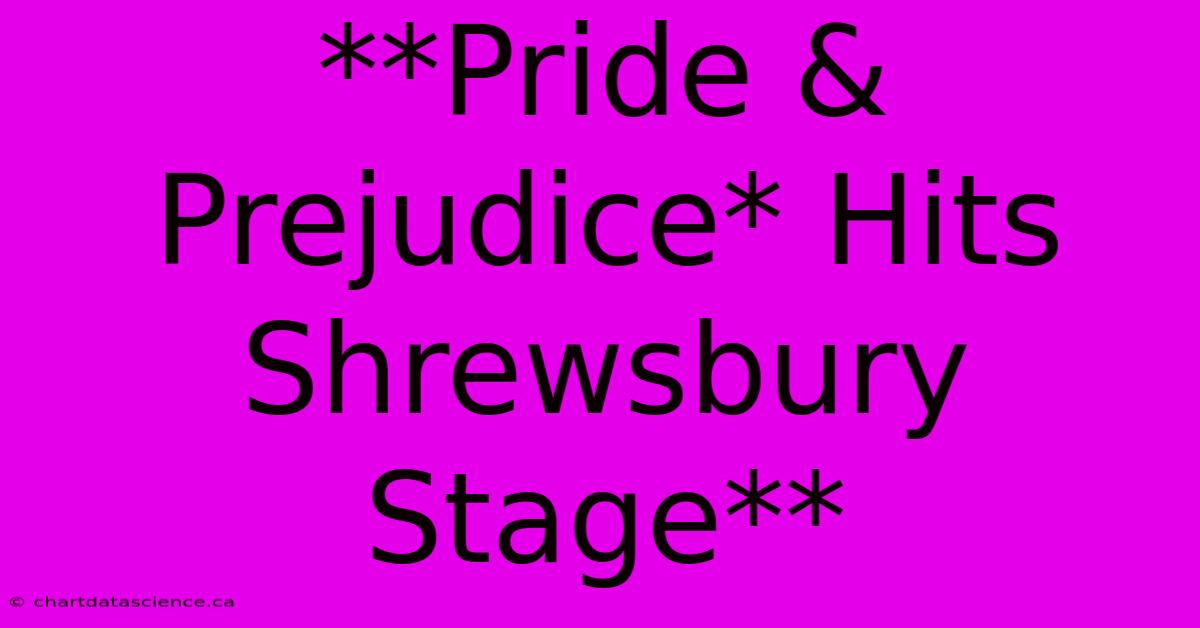 **Pride & Prejudice* Hits Shrewsbury Stage**