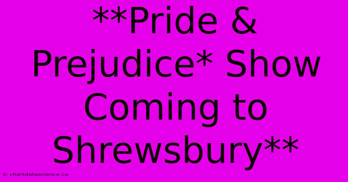 **Pride & Prejudice* Show Coming To Shrewsbury**