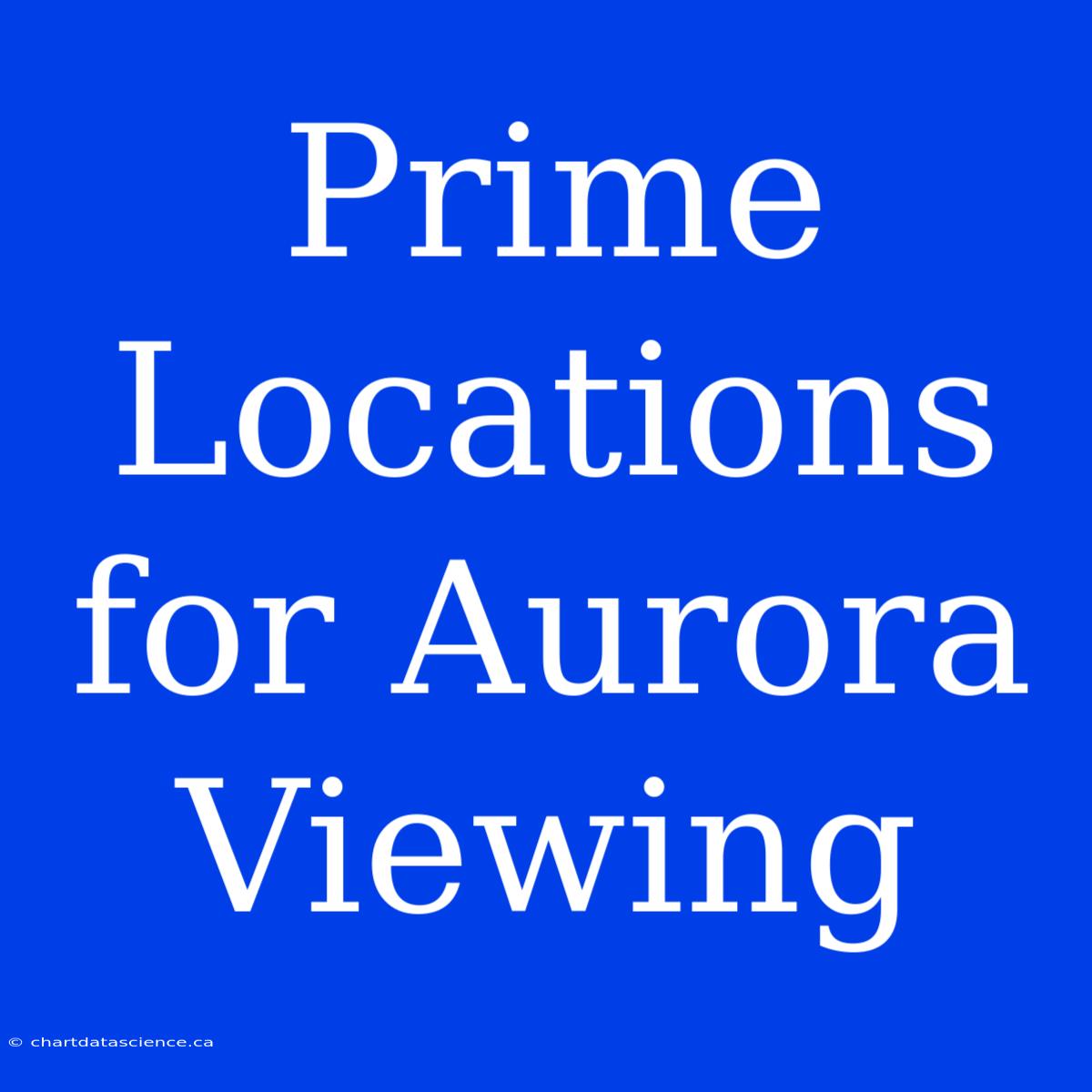 Prime Locations For Aurora Viewing