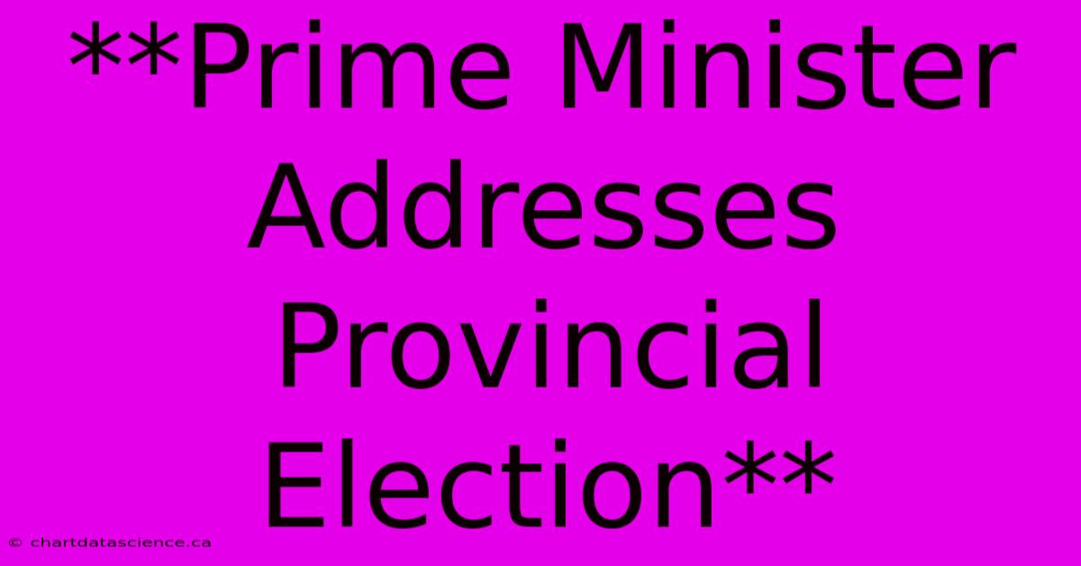 **Prime Minister Addresses Provincial Election**