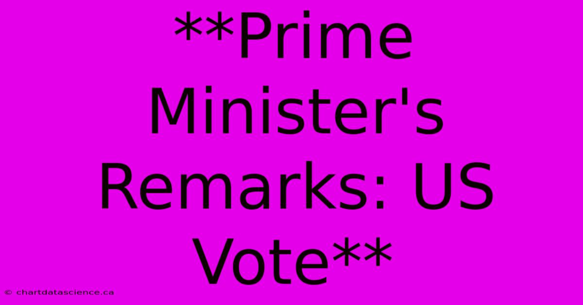 **Prime Minister's Remarks: US Vote**