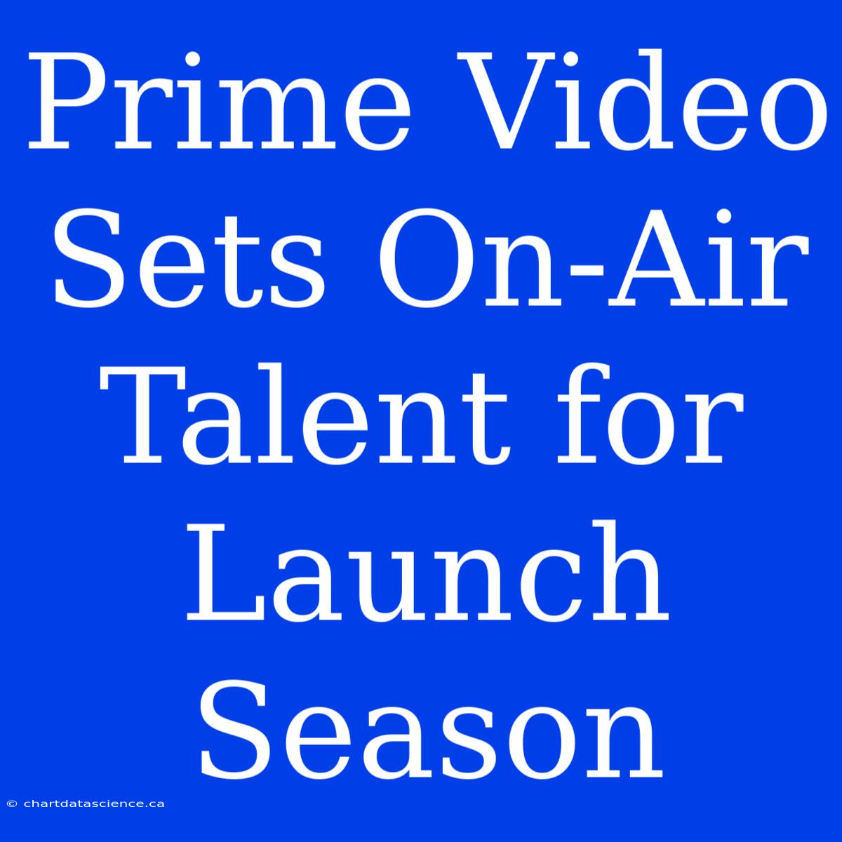 Prime Video Sets On-Air Talent For Launch Season