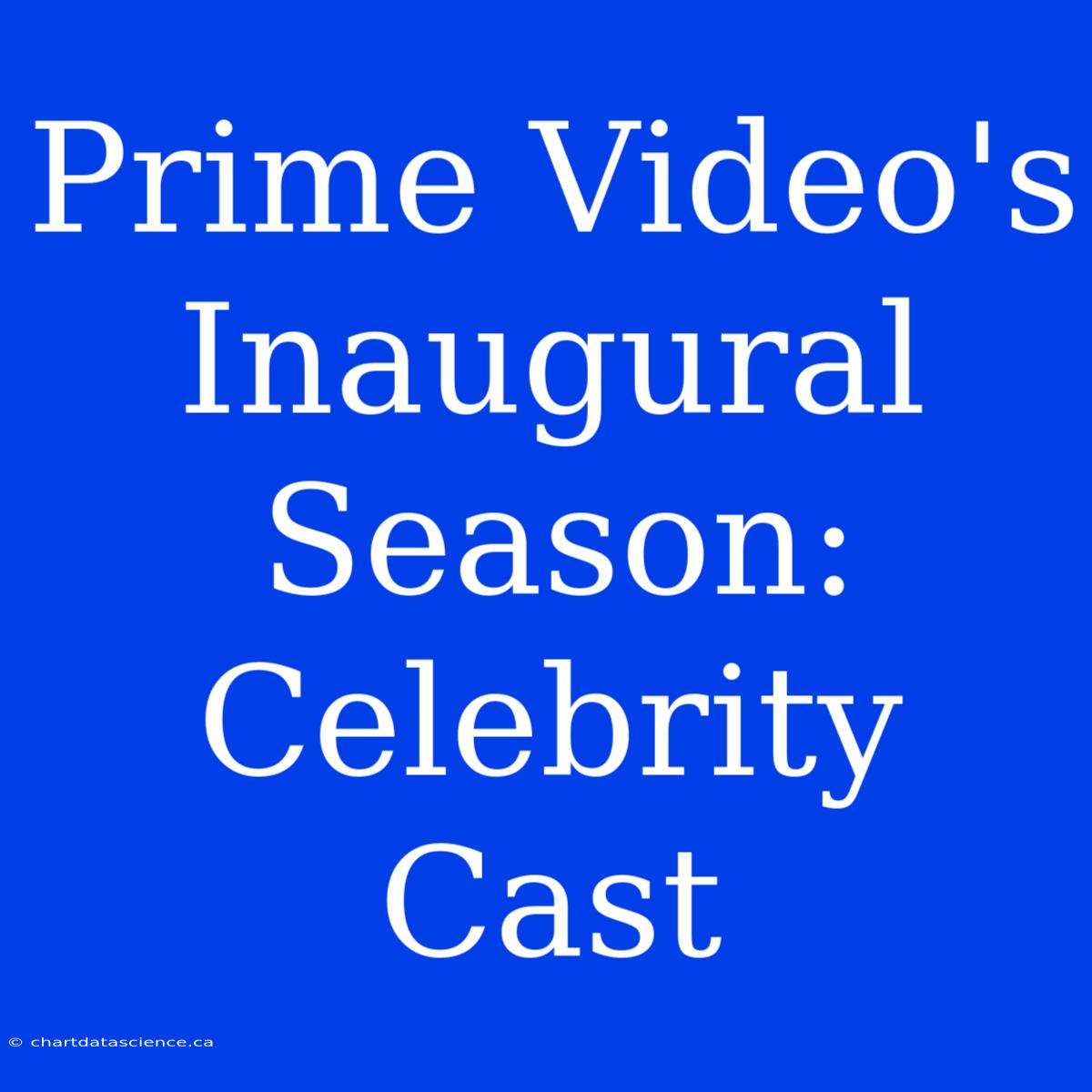 Prime Video's Inaugural Season: Celebrity Cast