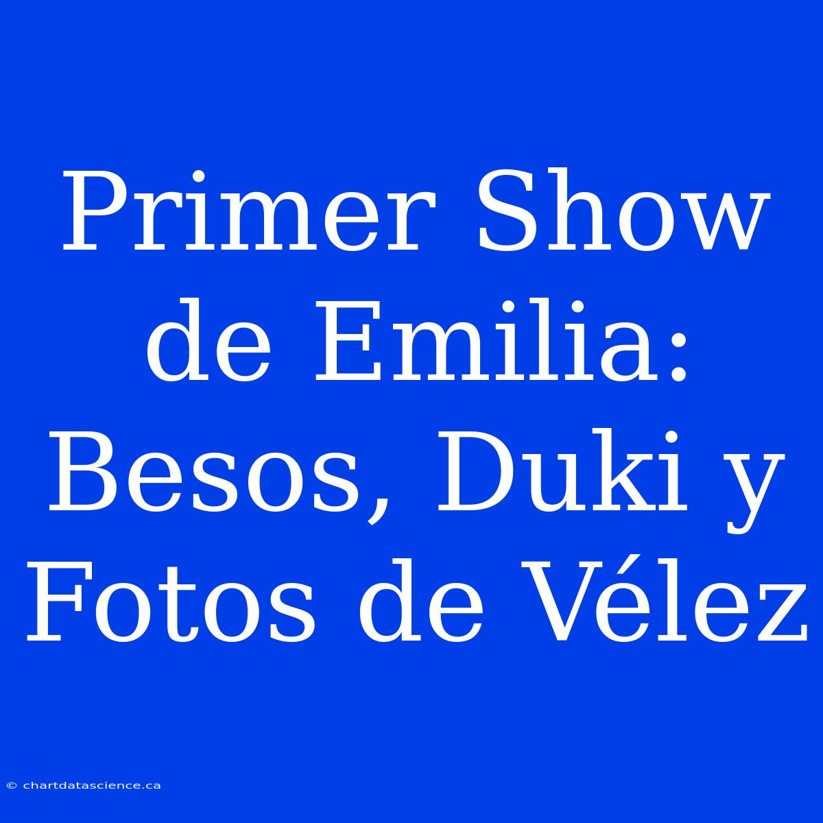 Primer Show De Emilia: Besos, Duki Y Fotos De Vélez