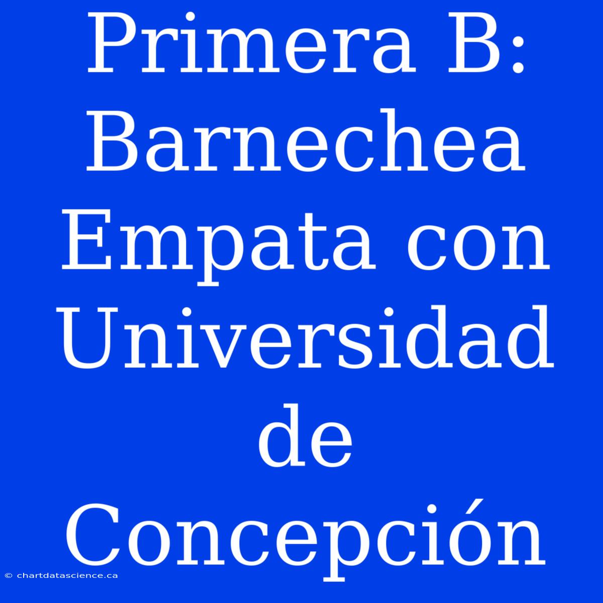 Primera B: Barnechea Empata Con Universidad De Concepción