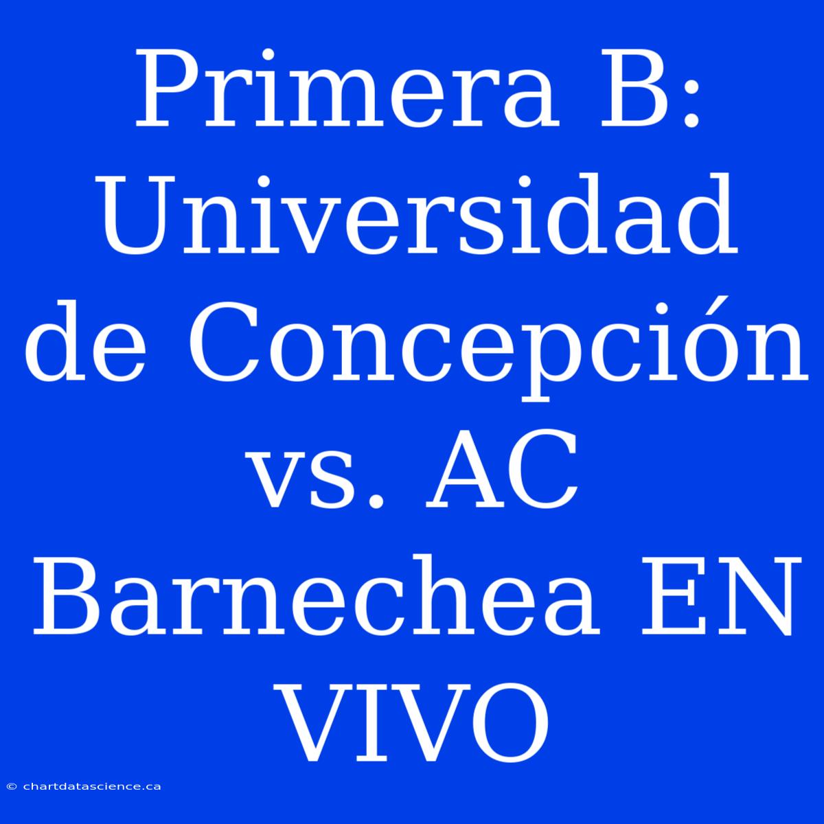 Primera B: Universidad De Concepción Vs. AC Barnechea EN VIVO