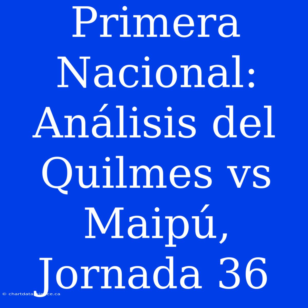 Primera Nacional: Análisis Del Quilmes Vs Maipú, Jornada 36