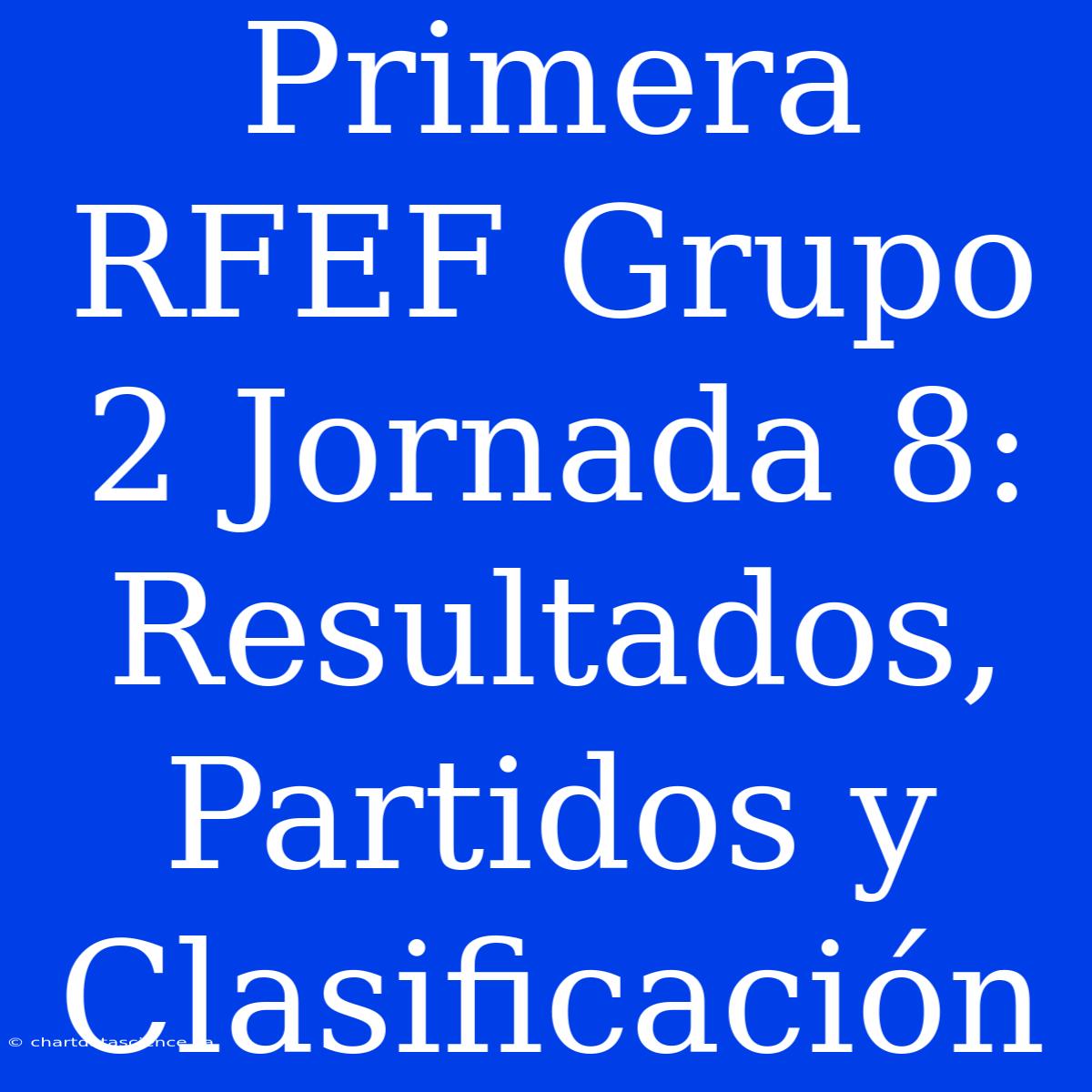 Primera RFEF Grupo 2 Jornada 8: Resultados, Partidos Y Clasificación