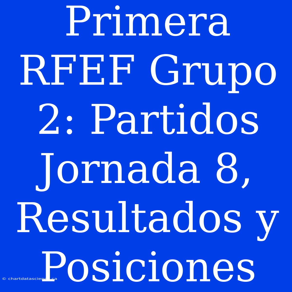 Primera RFEF Grupo 2: Partidos Jornada 8, Resultados Y Posiciones