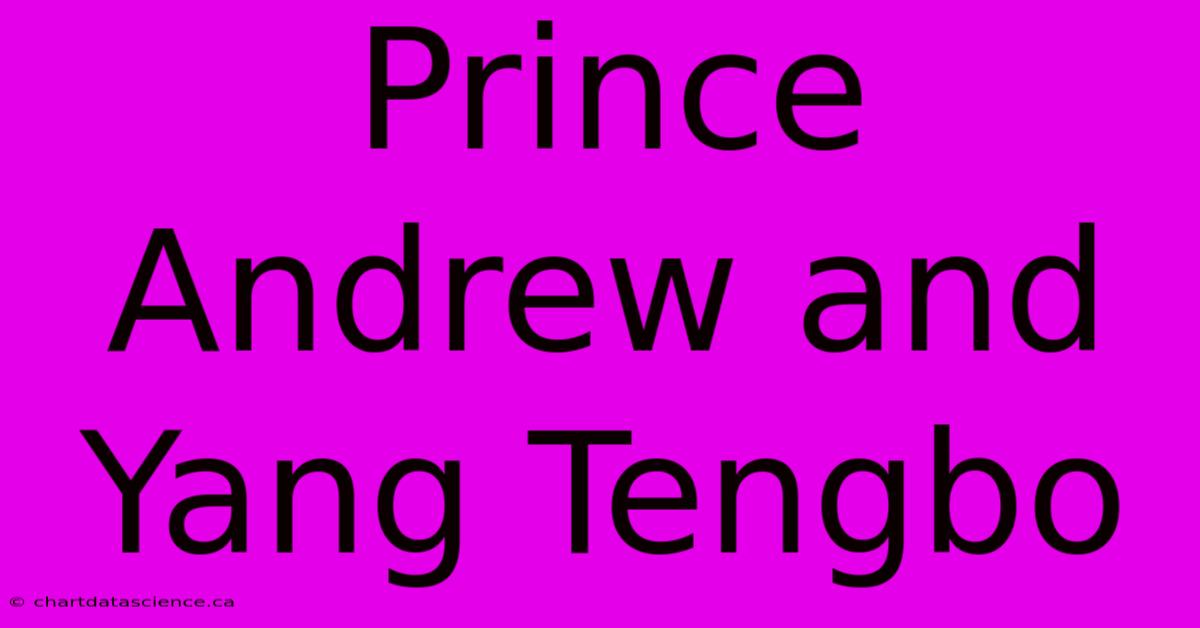 Prince Andrew And Yang Tengbo