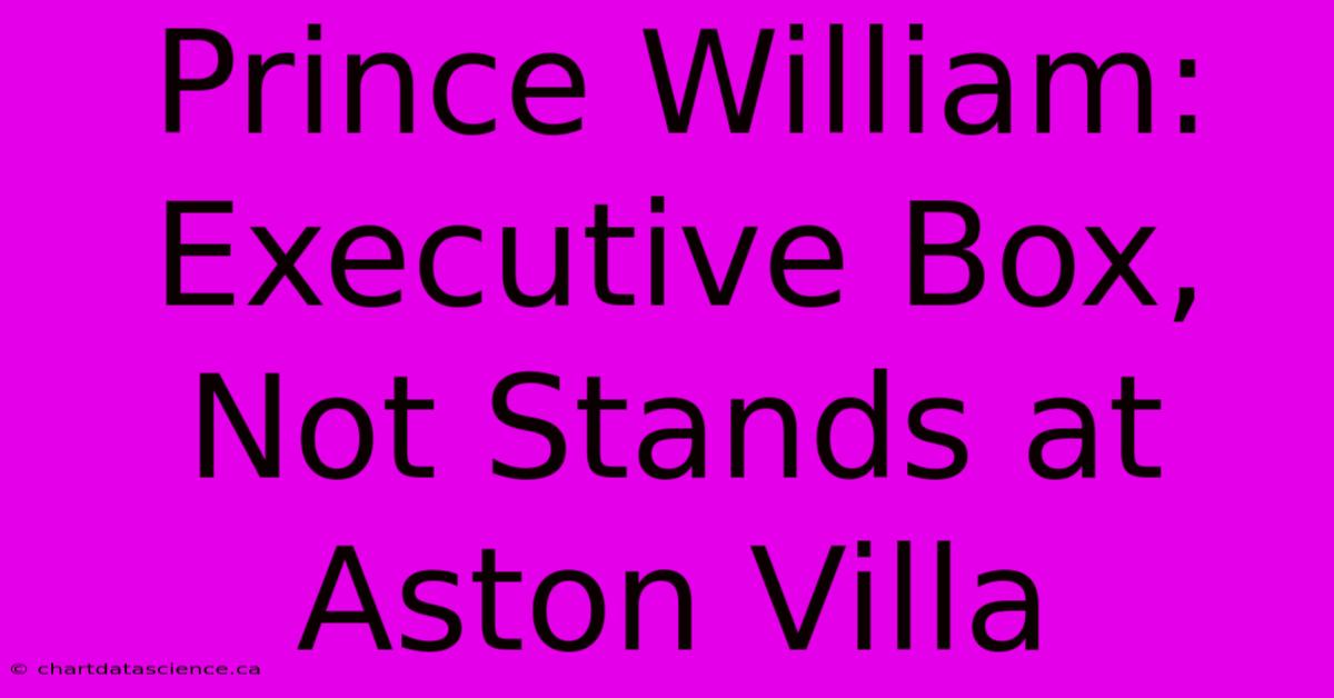 Prince William: Executive Box, Not Stands At Aston Villa