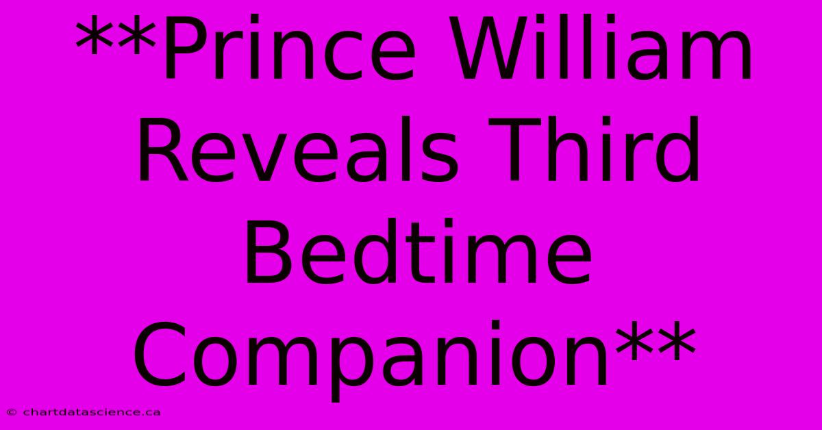 **Prince William Reveals Third Bedtime Companion**