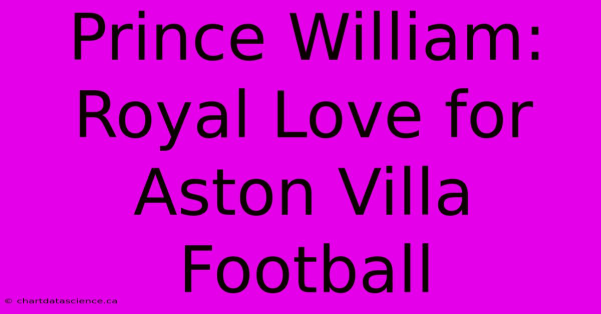 Prince William: Royal Love For Aston Villa Football 