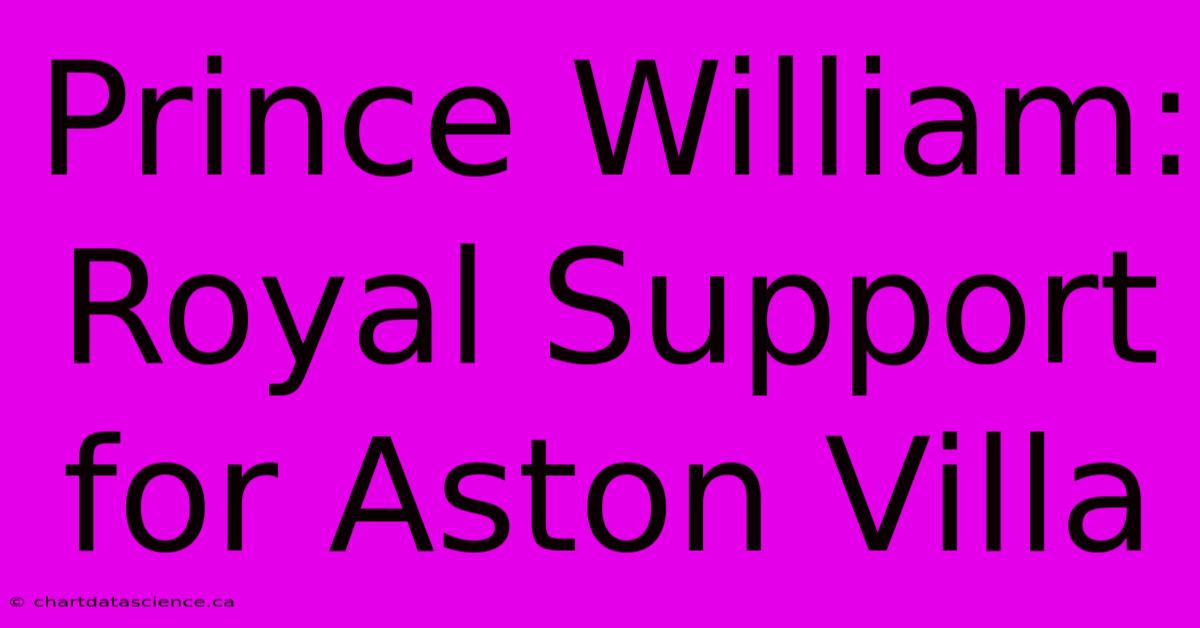 Prince William: Royal Support For Aston Villa