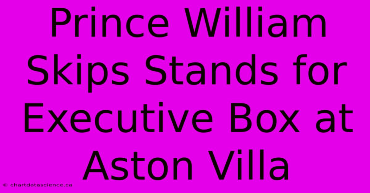 Prince William Skips Stands For Executive Box At Aston Villa