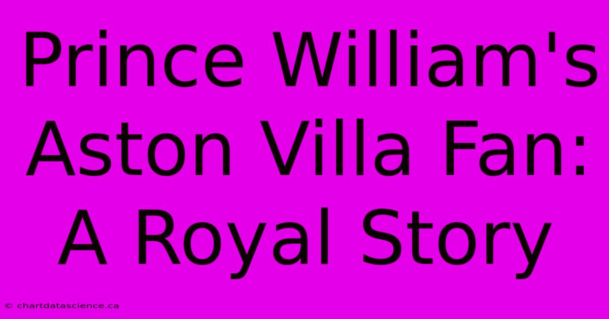 Prince William's Aston Villa Fan: A Royal Story