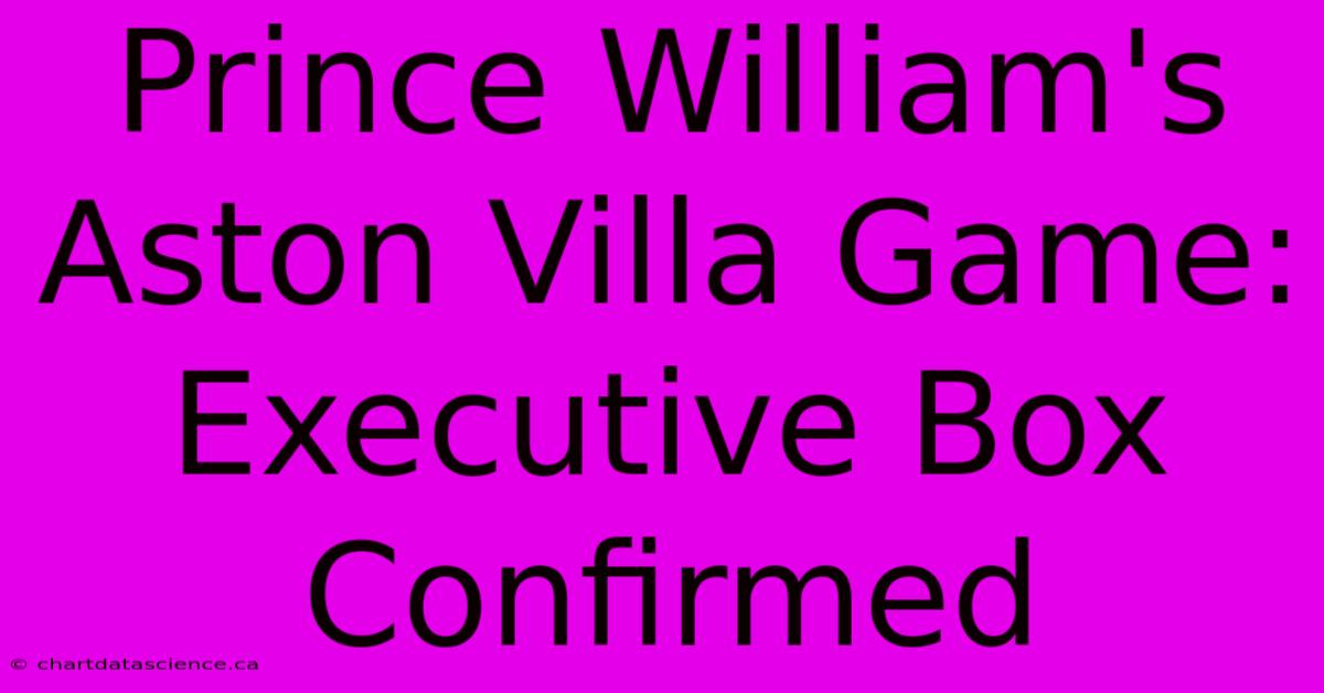 Prince William's Aston Villa Game: Executive Box Confirmed