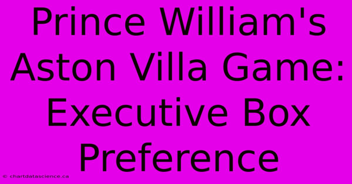 Prince William's Aston Villa Game: Executive Box Preference 