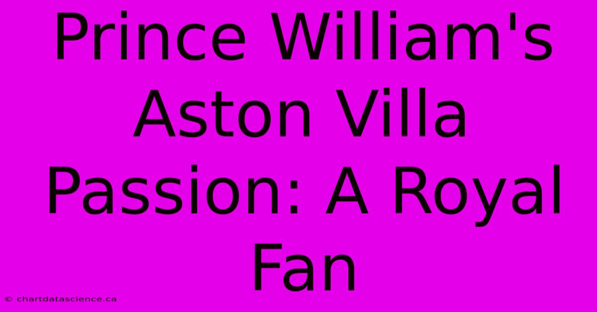 Prince William's Aston Villa Passion: A Royal Fan