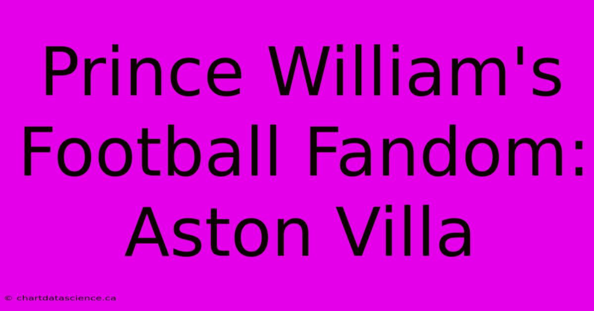 Prince William's Football Fandom: Aston Villa