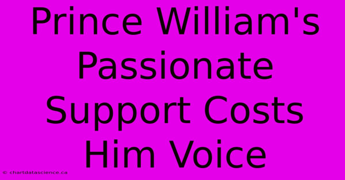 Prince William's Passionate Support Costs Him Voice