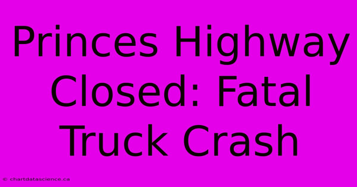 Princes Highway Closed: Fatal Truck Crash