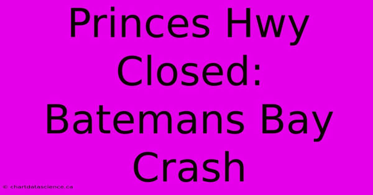 Princes Hwy Closed: Batemans Bay Crash