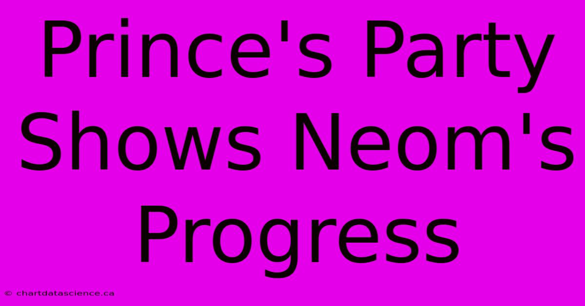 Prince's Party Shows Neom's Progress