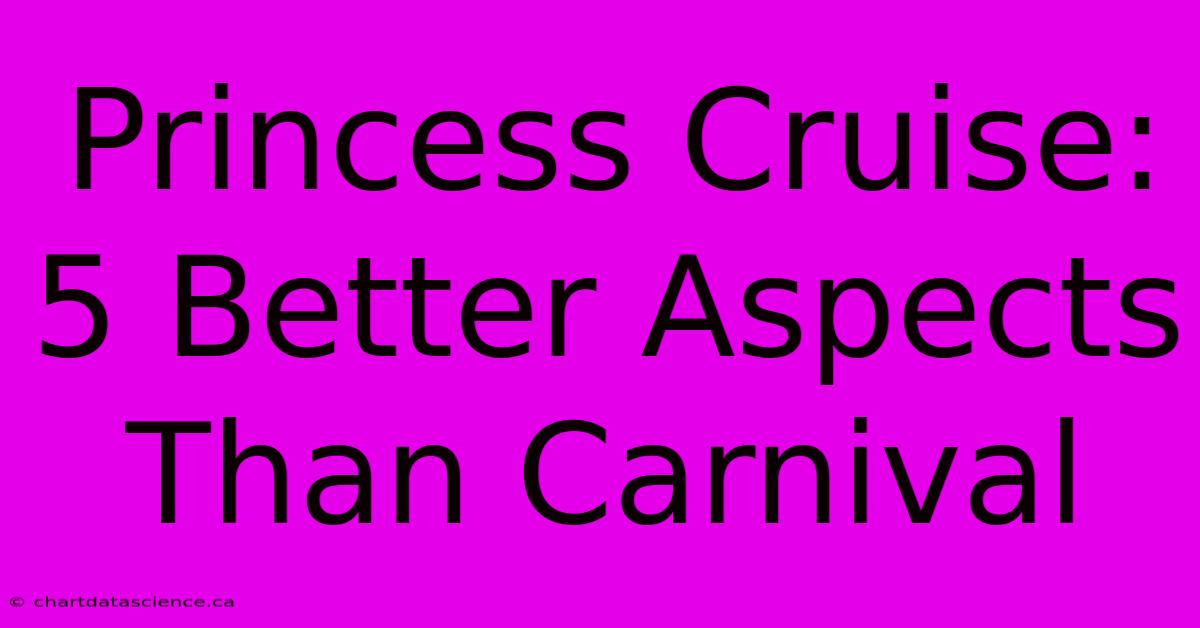 Princess Cruise: 5 Better Aspects Than Carnival