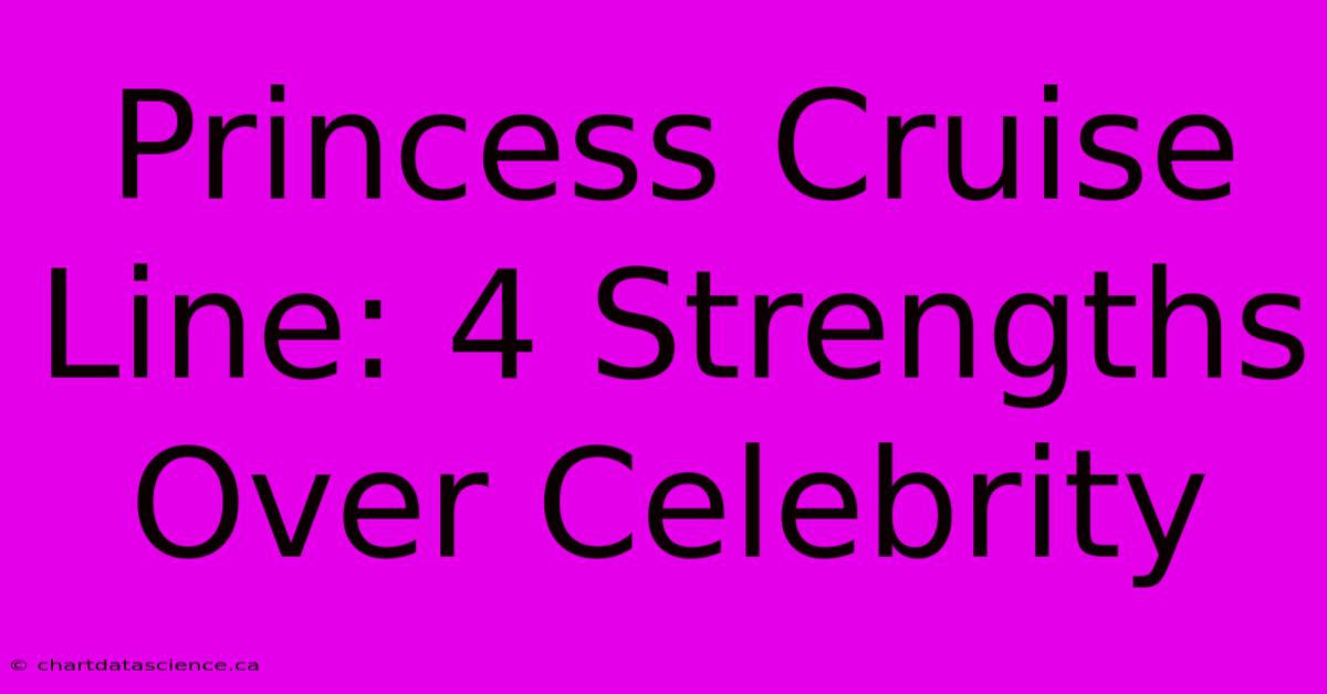 Princess Cruise Line: 4 Strengths Over Celebrity 