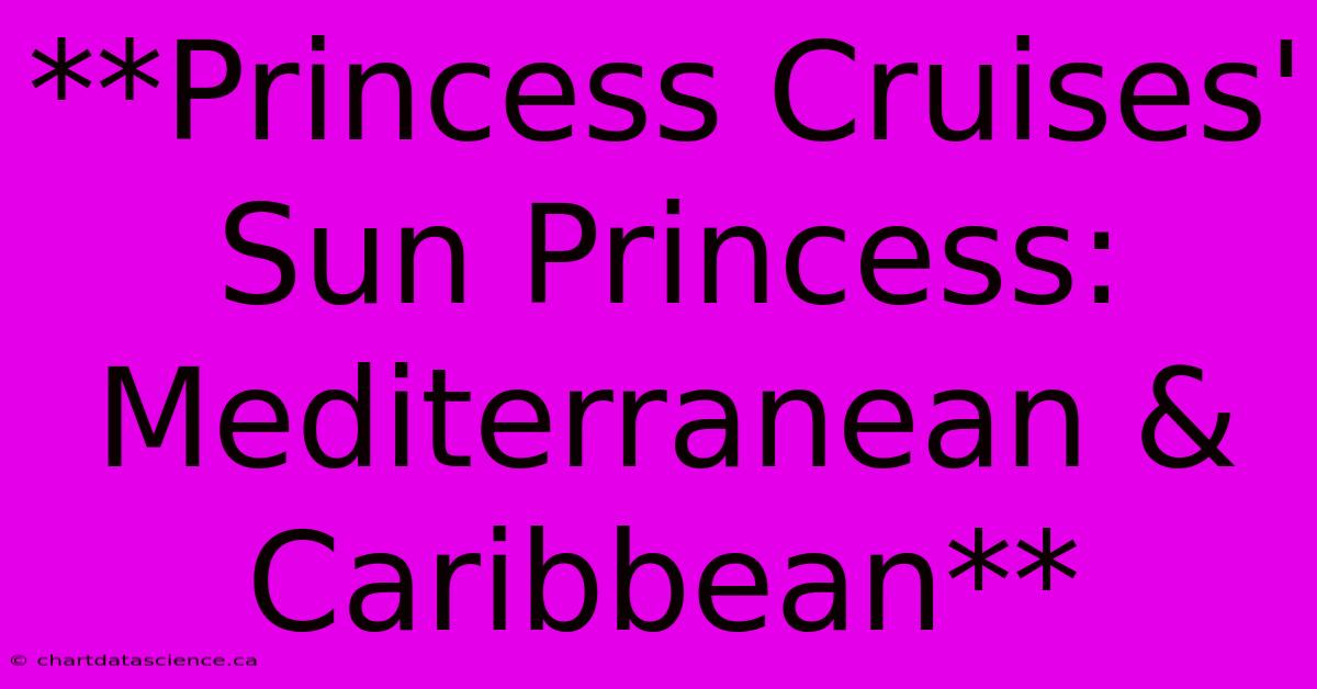 **Princess Cruises' Sun Princess: Mediterranean & Caribbean**