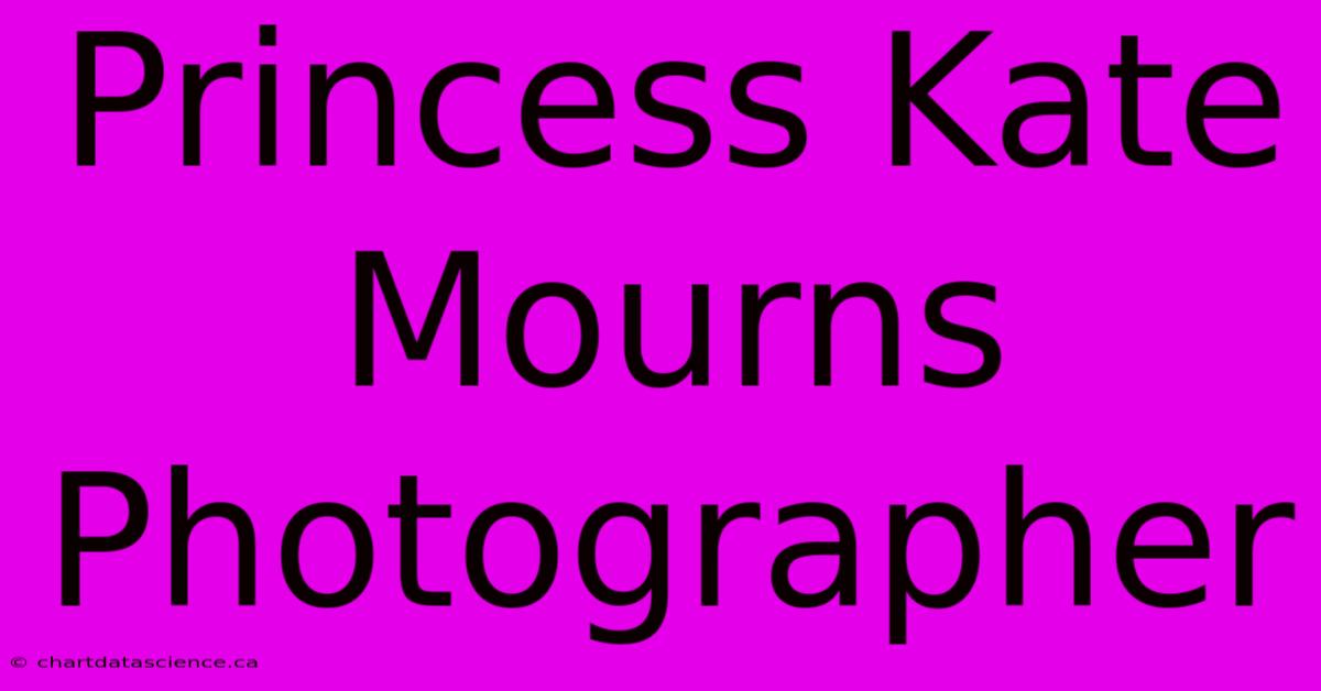 Princess Kate Mourns Photographer