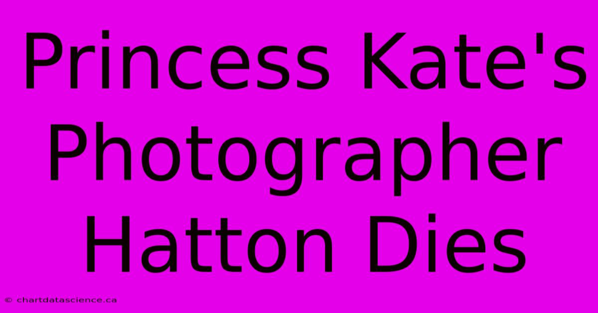 Princess Kate's Photographer Hatton Dies