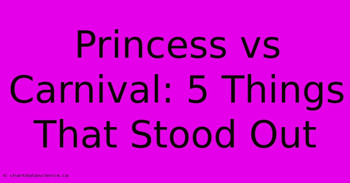 Princess Vs Carnival: 5 Things That Stood Out 