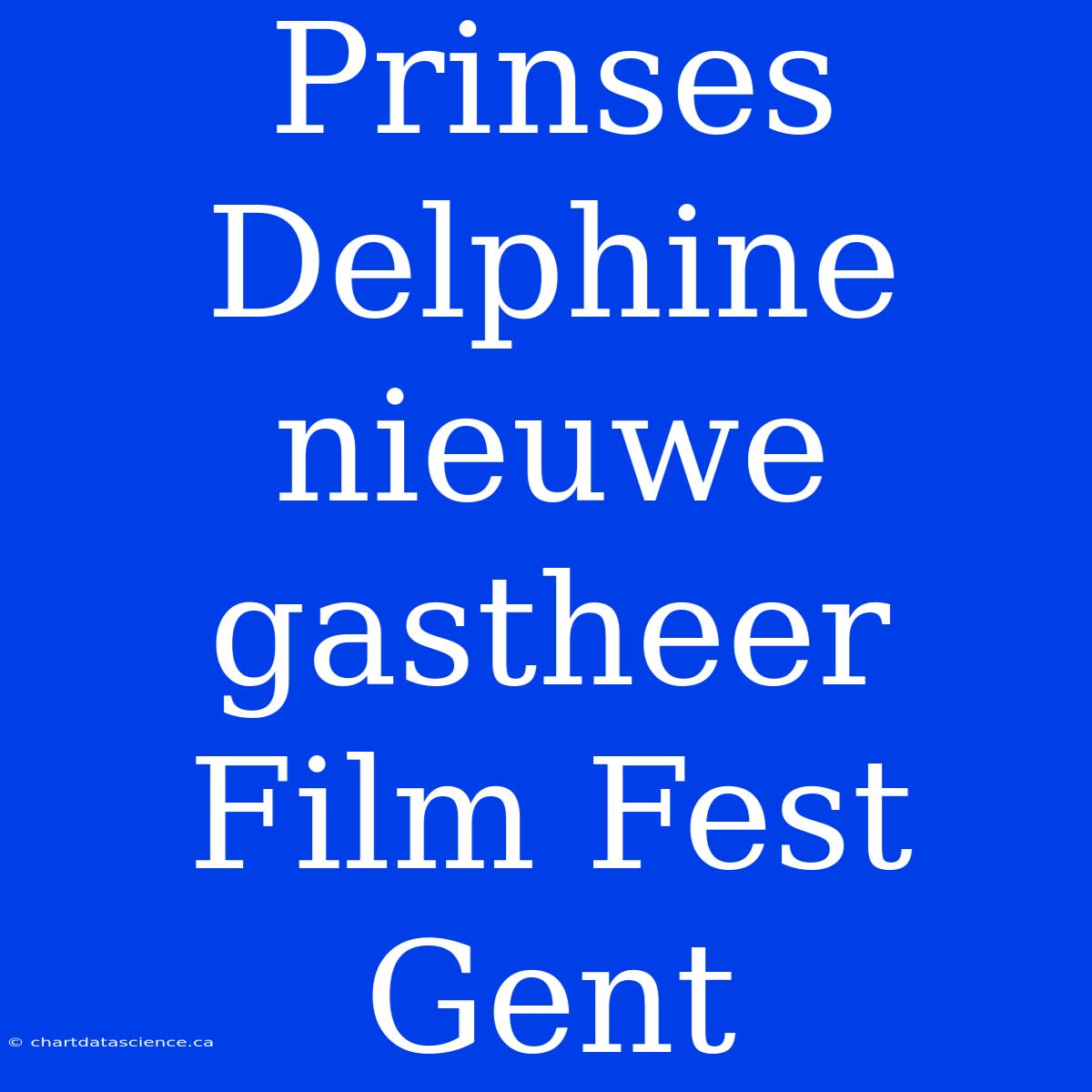 Prinses Delphine Nieuwe Gastheer Film Fest Gent