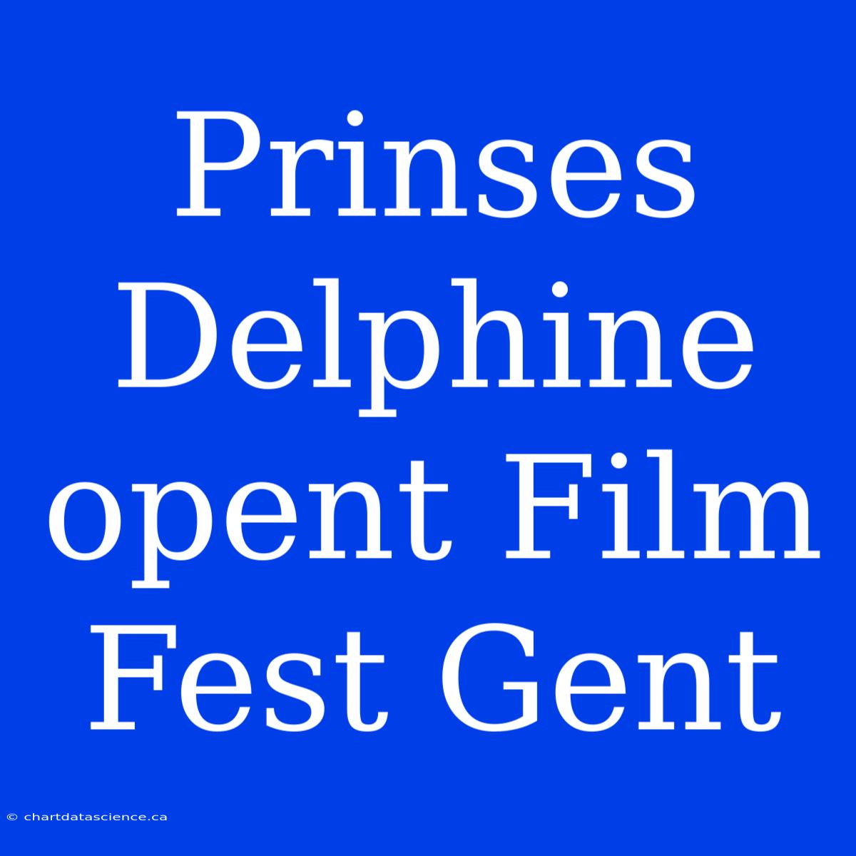 Prinses Delphine Opent Film Fest Gent