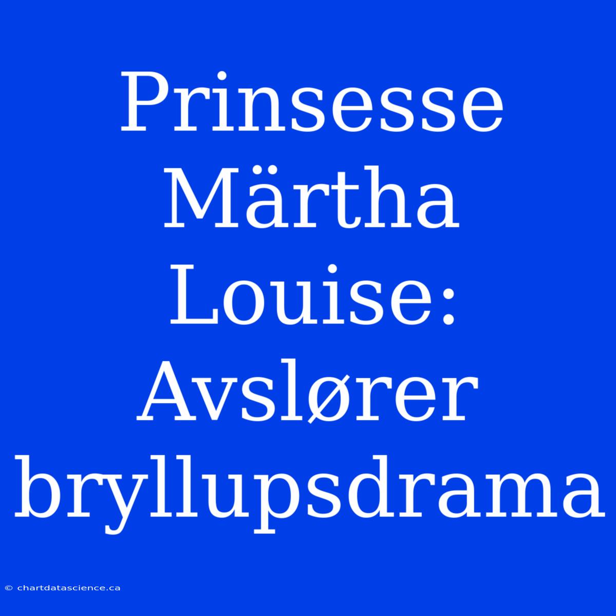 Prinsesse Märtha Louise: Avslører Bryllupsdrama