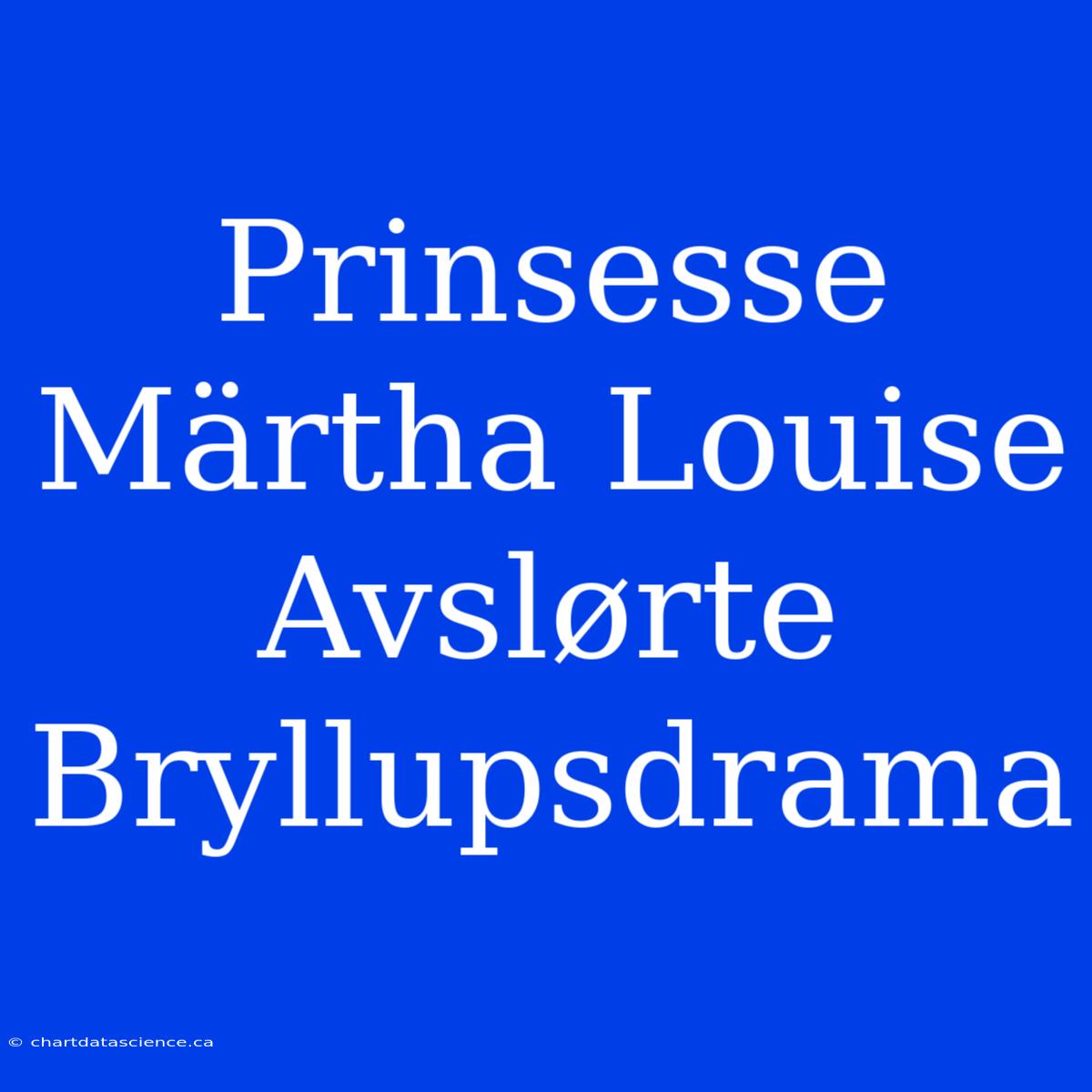 Prinsesse Märtha Louise Avslørte Bryllupsdrama