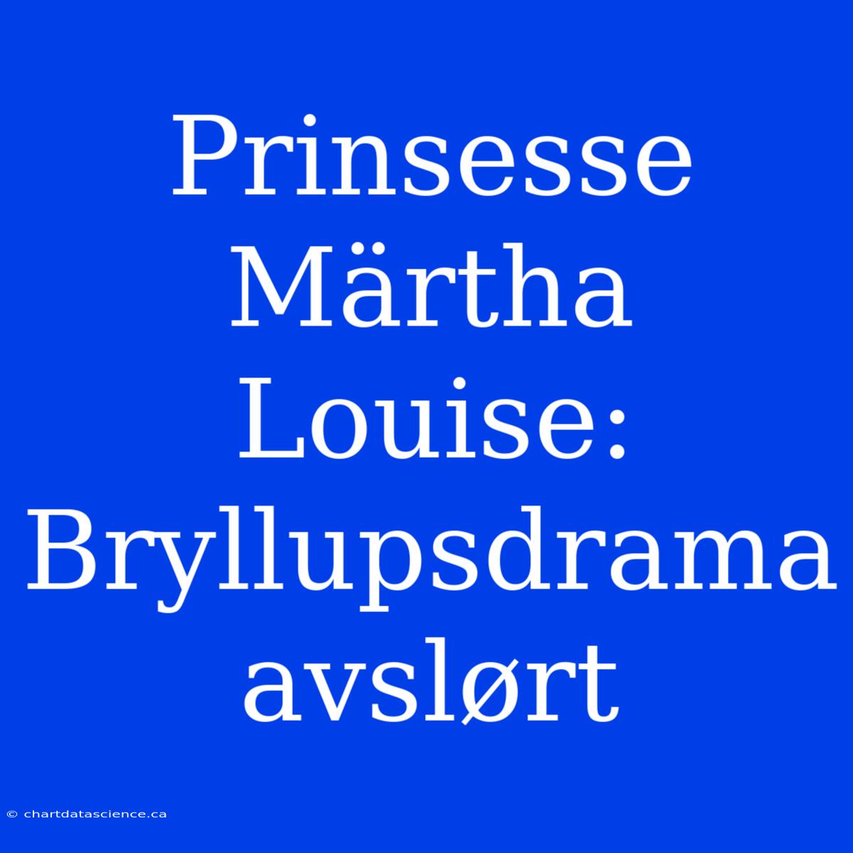 Prinsesse Märtha Louise: Bryllupsdrama Avslørt