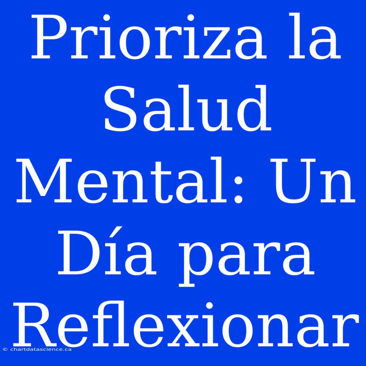 Prioriza La Salud Mental: Un Día Para Reflexionar