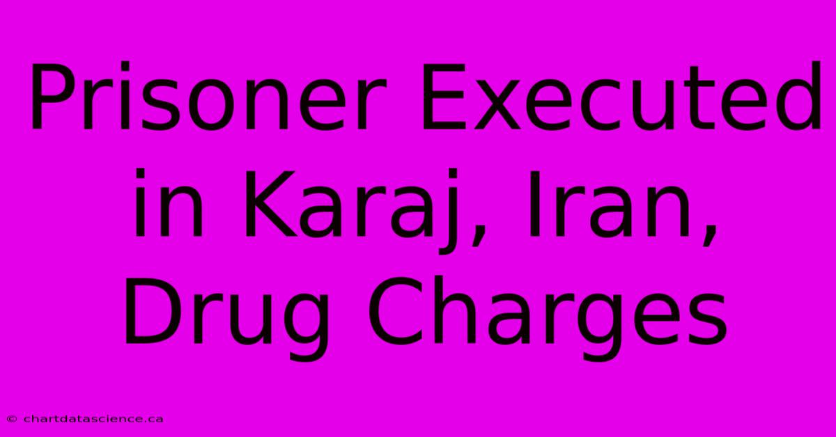 Prisoner Executed In Karaj, Iran, Drug Charges